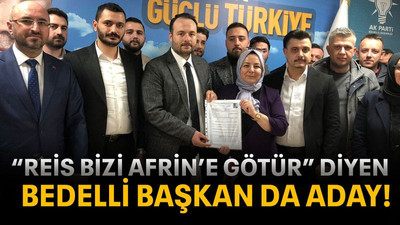 “Reis bizi Afrin’e götür” diyen bedelli başkan da aday!